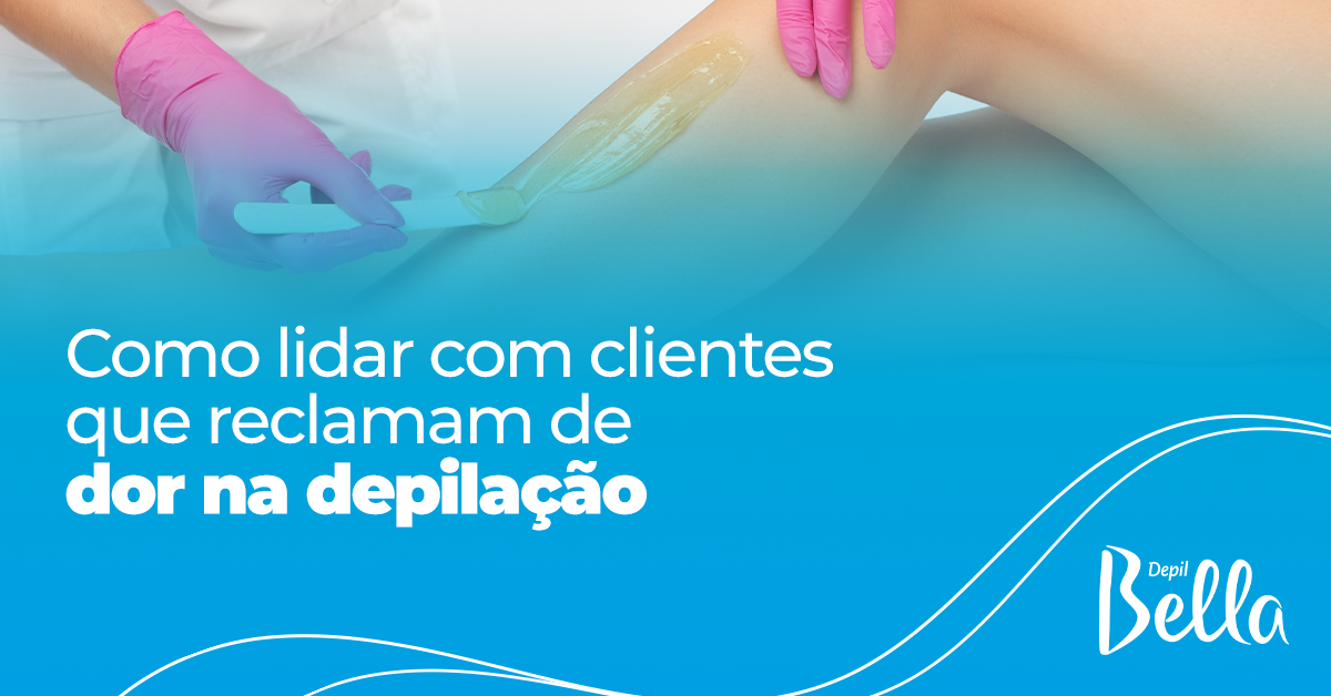 Como Lidar com Clientes que Reclamam de Dor na Depilação?