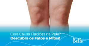 Cera Causa Flacidez na Pele? Descubra os Fatos e Mitos!