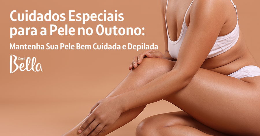 Cuidados Especiais para a Pele no Outono: Mantenha Sua Pele Bem Cuidada e Depilada